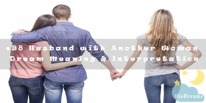 #98 Husband with Another Woman - Dream Meaning & Interpretation