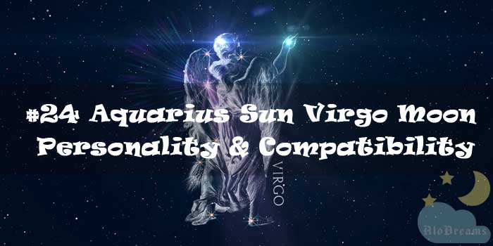 #24 Aquarius Sun Virgo Moon – Personality & Compatibility