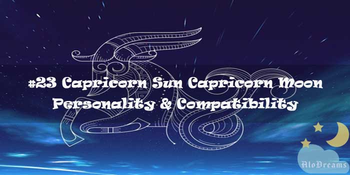 #23 Capricorn Sun Capricorn Moon – Personality & Compatibility