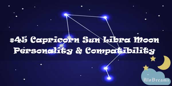 #45 Capricorn Sun Libra Moon – Personality & Compatibility