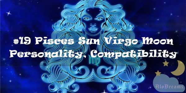 #19 Pisces Sun Virgo Moon – Personality & Compatibility
