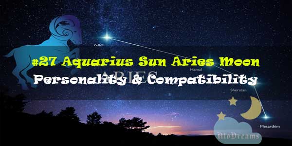#27 Aquarius Sun Aries Moon – Personality & Compatibility
