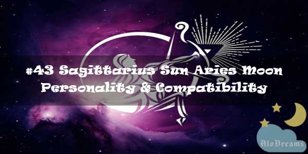 #43 Sagittarius Sun Aries Moon – Personality & Compatibility