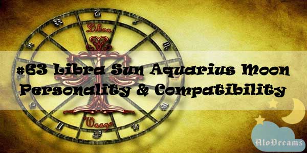 #63 Libra Sun Aquarius Moon – Personality & Compatibility