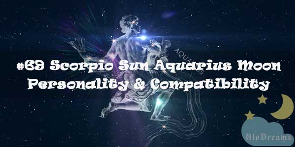 #69 Scorpio Sun Aquarius Moon – Personality & Compatibility