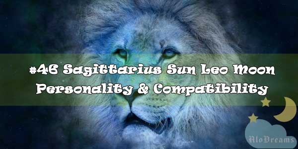 #46 Sagittarius Sun Leo Moon – Personality & Compatibility