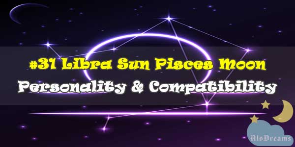 #31 Libra Sun Pisces Moon – Personality & Compatibility