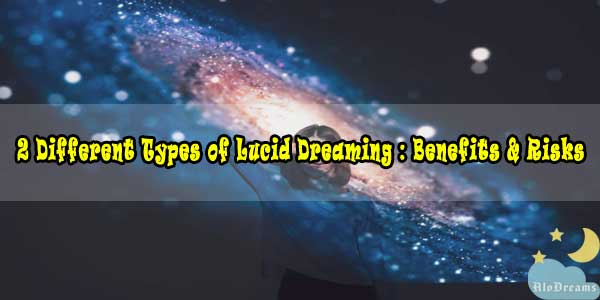 2 Different Types of Lucid Dreaming : Benefits & Risks