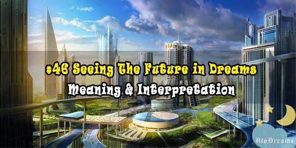 #46 Seeing The Future in Dreams - Meaning & Interpretation