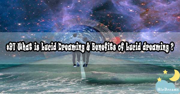 #97 What is Lucid Dreaming & Benefits of Lucid dreaming ?