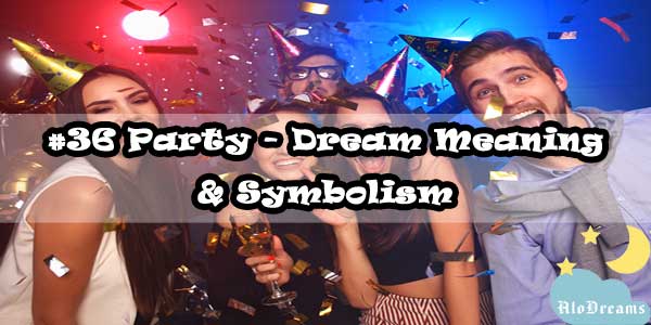 36 Party Dream Meaning Symbolism