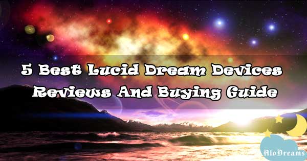 5 Best Lucid Dream Devices – Reviews & Buying Guide.