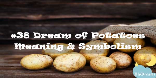 #38 Dream of Potatoes : Meaning & Symbolism