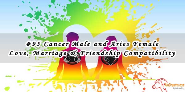 #95 Cancer Male and Aries Female - Love, Marriage & Friendship Compatibility