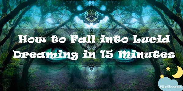 How to Fall into Lucid Dreaming in 15 Minutes