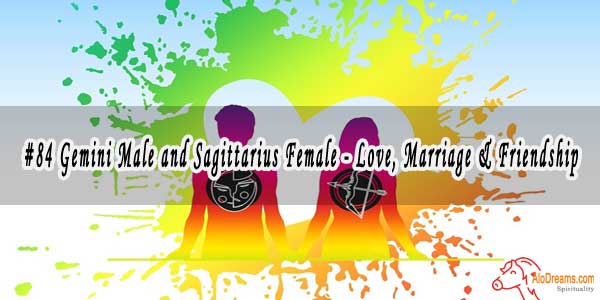 #84 Gemini Male and Sagittarius Female - Love, Marriage & Friendship Compatibility