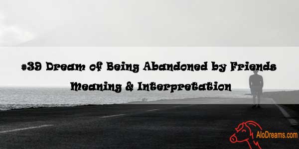 #39 Dream of Being Abandoned by Friends - Meaning & Interpretation