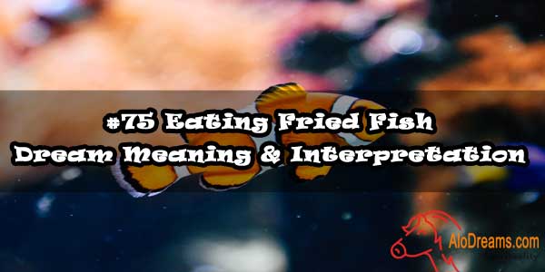 #75 Eating Fried Fish - Dream Meaning & Interpretation