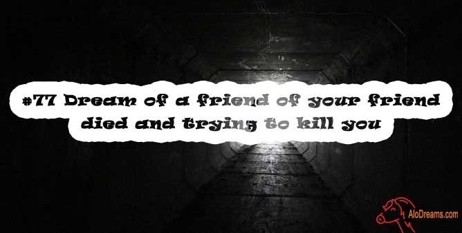 #77 Dream of a friend of your friend died and trying to kill you