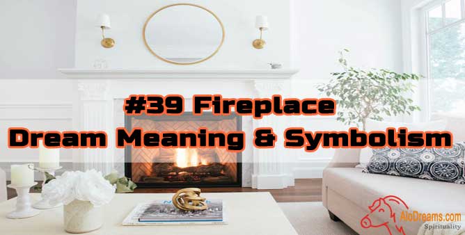 #39 Fireplace - Dream Meaning & Symbolism