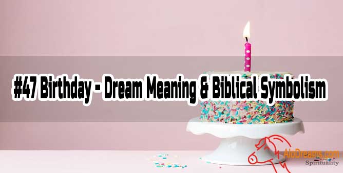 #47 Birthday - Dream Meaning & Biblical Symbolism