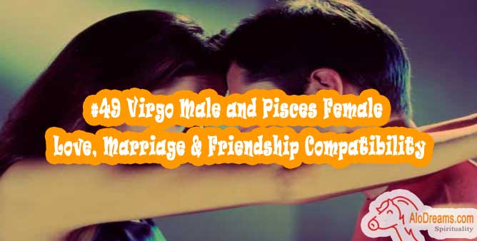 #49 Virgo Male and Pisces Female - Love, Marriage & Friendship Compatibility