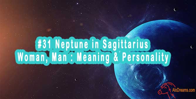 #31 Neptune in Sagittarius - Woman, Man : Meaning & Personality