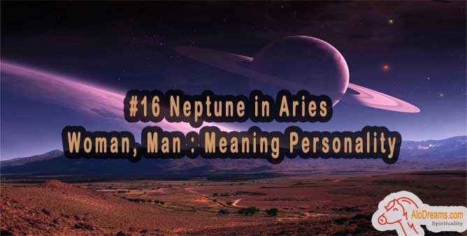 #16 Neptune in Aries - Woman, Man : Meaning Personality