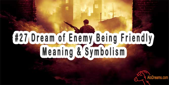  27 Dream Of Enemy Being Friendly Meaning Symbolism