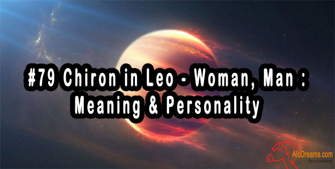 #79 Chiron in Leo - Woman, Man : Meaning & Personality