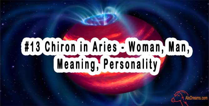 #13 Chiron in Aries - Woman, Man, Meaning, Personality
