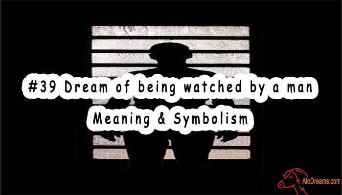 39-dream-of-being-watched-by-a-man-meaning-symbolism