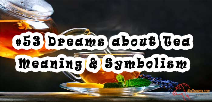#53 Dreams about Tea : Meaning & Symbolism