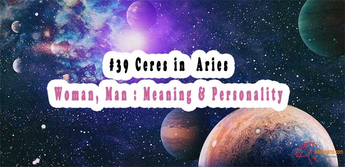 #39 Ceres in Aries - Woman, Man : Meaning & Personality
