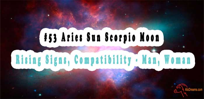 #53 Aries Sun Scorpio Moon - Rising Signs, Compatibility - Man, Woman