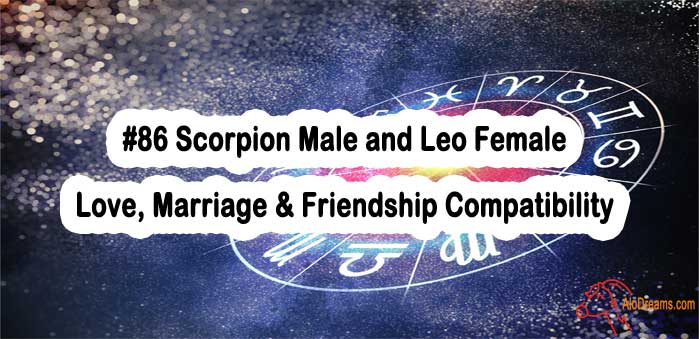 #86 Scorpion Male and Leo Female - Love, Marriage & Friendship Compatibility