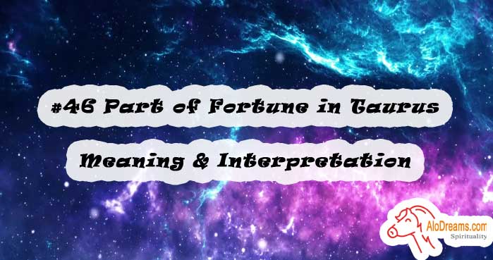 #46 Part of Fortune in Taurus - Meaning & Interpretation