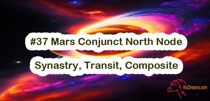 #37 Mars Conjunct North Node – Synastry, Transit, Composite