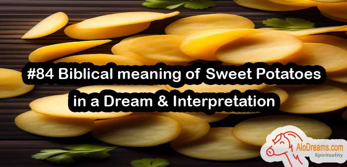 #84 Biblical meaning of Sweet Potatoes in a Dream & Interpretation