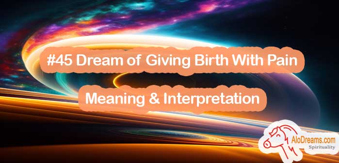 #45 Dream of Giving Birth With Pain , Meaning & Interpretation