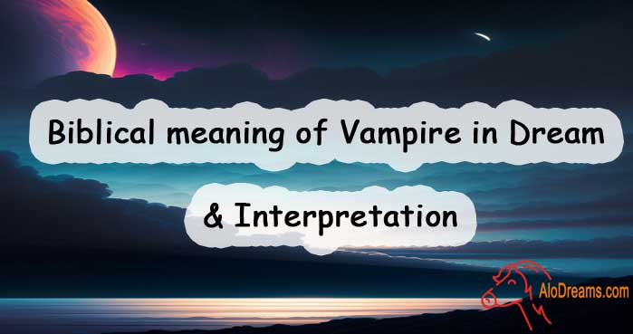 Biblical meaning of Vampire in Dream & Interpretation