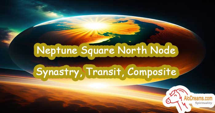 Neptune Square North Node – Synastry, Transit, Composite