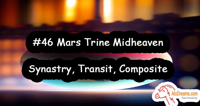 #46 Mars Trine Midheaven - Synastry, Transit, Composite