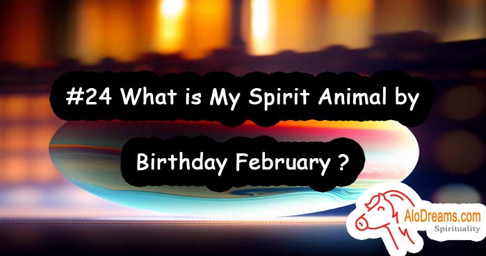 #24 What is My Spirit Animal by Birthday February ?