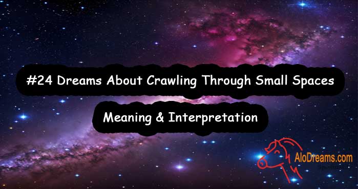 #24 Dreams About Crawling Through Small Spaces , Meaning & Interpretation