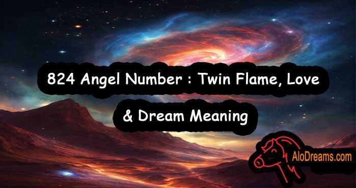 824 Angel Number : Twin Flame, Love & Dream Meaning