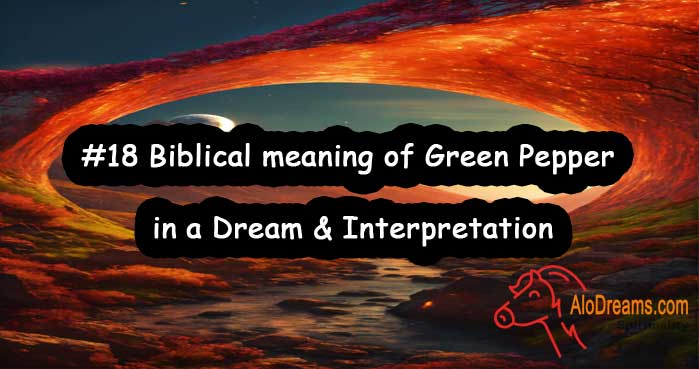 #18 Biblical meaning of Green Pepper in a Dream & Interpretation